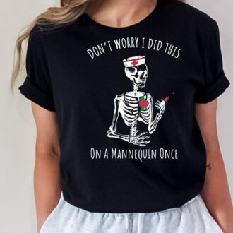 Nurse Graduate Gift, Don't Worry I Did This On A Mannequin Once Shirt, Nursing Student