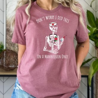 Nurse Graduate Gift, Don't Worry I Did This On A Mannequin Once Shirt, Nursing Student