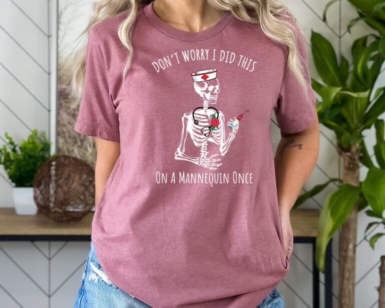 Nurse Graduate Gift, Don’t Worry I Did This On A Mannequin Once Shirt, Nursing Student