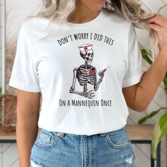 Nurse Graduate Gift, Don't Worry I Did This On A Mannequin Once Shirt, Nursing Student
