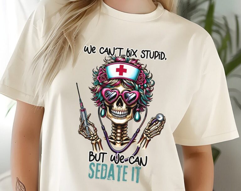 Sarcastic Nurse Funny Skeleton T-shirt, We Can’t Fix Stupid, But We Can Sedate It