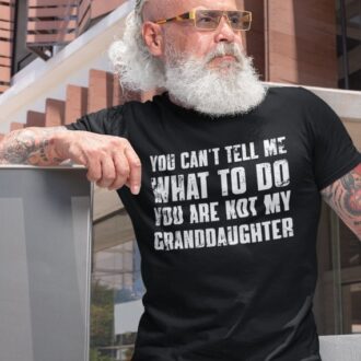 You Are Not My Granddaughter Shirt, Funny Grandpa T-Shirt, Grandfather Shirt, Father’s Day Gifts