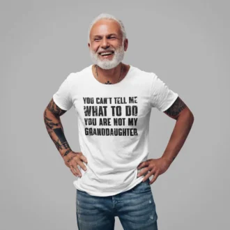 You Can't Tell Me What To Do You're Not My Granddaughter Shirt - Grandfather Shirt - Gifts for Grandpa from Granddaughter