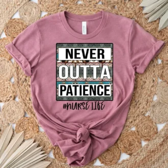Never Outta Patience Shirt - Nurse Life Shirt - Nurse Shirt - Cute Nurse Shirt - Nurse Sweatshirt - Nurse Life Gift - Nurse Sublimation Tshirt