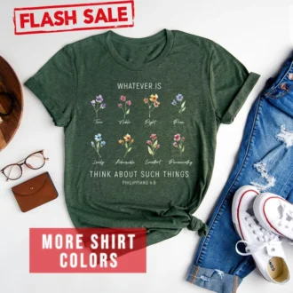 Flower Christian Tee - Whatever Is Think About Such Things Shirt - Wildflower Philippians 4:8 Shirt - Floral Bible Verse Shirt - Bloom Bible Tee
